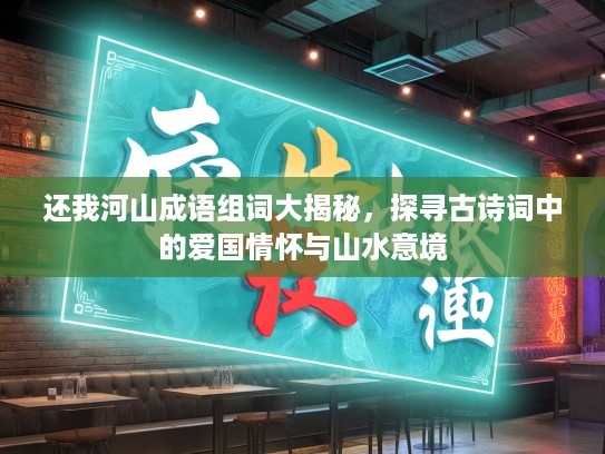 还我河山成语组词大揭秘，探寻古诗词中的爱国情怀与山水意境