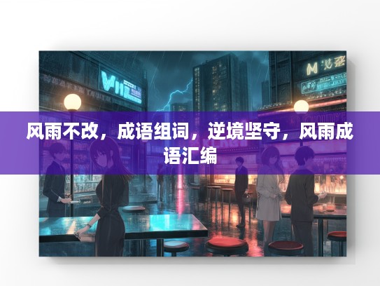 风雨不改，成语组词，逆境坚守，风雨成语汇编