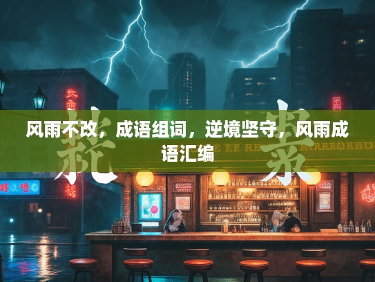 风雨不改，成语组词，逆境坚守，风雨成语汇编