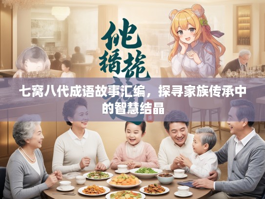 七窝八代成语故事汇编，探寻家族传承中的智慧结晶