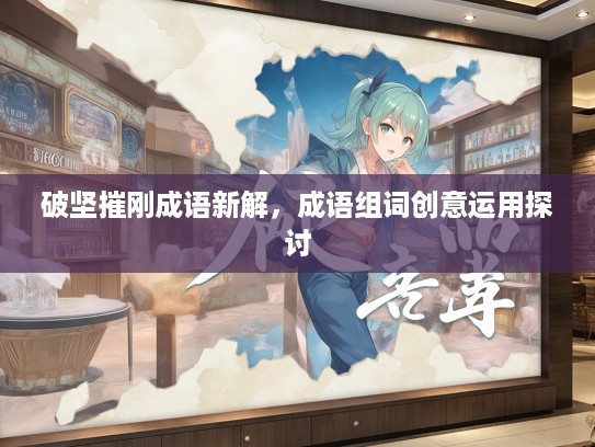 破坚摧刚成语新解，成语组词创意运用探讨