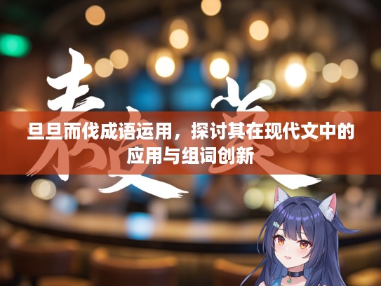旦旦而伐成语运用，探讨其在现代文中的应用与组词创新
