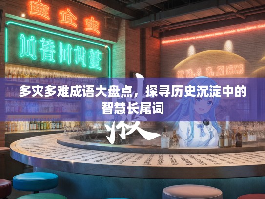 多灾多难成语大盘点，探寻历史沉淀中的智慧长尾词