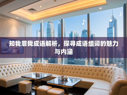 知我罪我成语解析，探寻成语组词的魅力与内涵