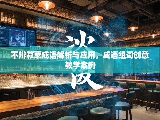 不辨菽粟成语解析与应用，成语组词创意教学案例