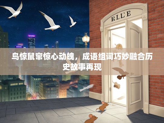 鸟惊鼠窜惊心动魄,成语组词巧妙融合历史故事再现 鸟惊鼠窜惊心动魄,成语组词巧妙融合历史故事再现