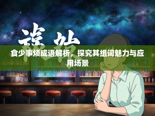 食少事烦成语解析，探究其组词魅力与应用场景