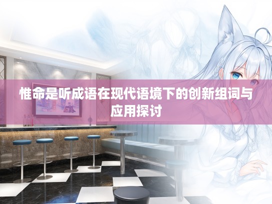 惟命是听成语在现代语境下的创新组词与应用探讨