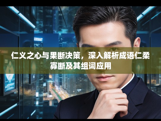 仁义之心与果断决策，深入解析成语仁柔寡断及其组词应用