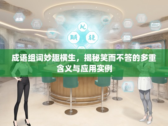 成语组词妙趣横生，揭秘笑而不答的多重含义与应用实例
