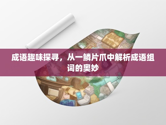 成语趣味探寻，从一鳞片爪中解析成语组词的奥妙