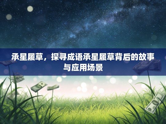 承星履草，探寻成语承星履草背后的故事与应用场景