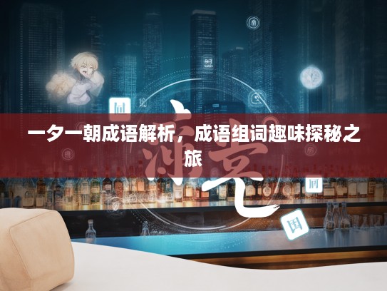 一夕一朝成语解析，成语组词趣味探秘之旅