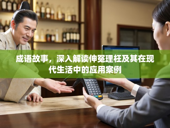 成语故事，深入解读伸冤理枉及其在现代生活中的应用案例