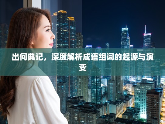 出何典记，深度解析成语组词的起源与演变