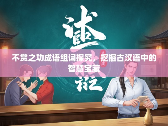 不赏之功成语组词探究，挖掘古汉语中的智慧宝藏