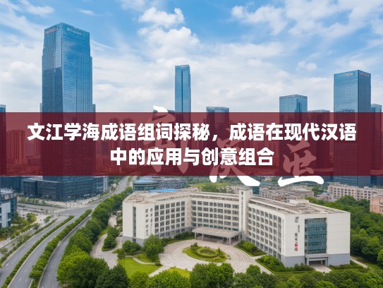 文江学海成语组词探秘，成语在现代汉语中的应用与创意组合