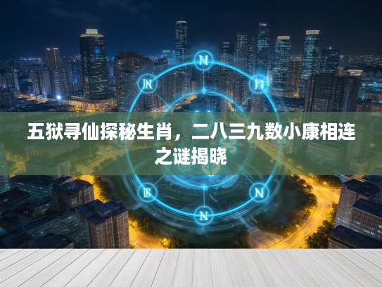 五狱寻仙探秘生肖,二八三九数小康相连之谜揭晓 五狱寻仙探秘生肖,二八三九数小康相连之谜揭晓