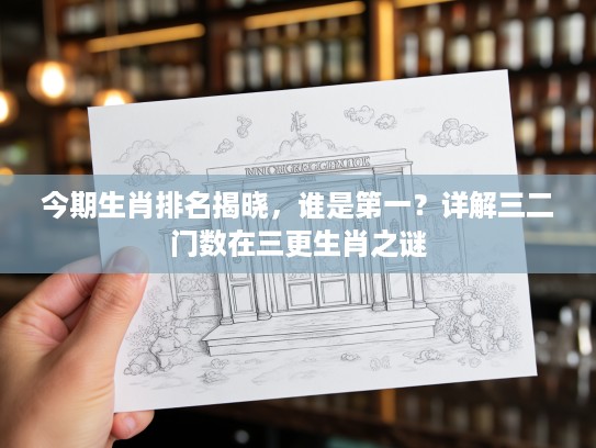 今期生肖排名揭晓，谁是第一？详解三二门数在三更生肖之谜
