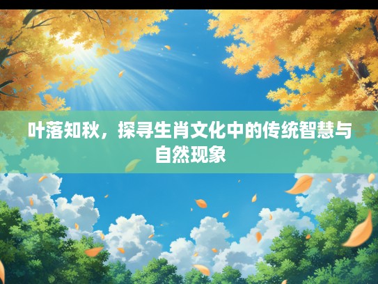 叶落知秋，探寻生肖文化中的传统智慧与自然现象
