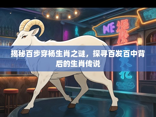 揭秘百步穿杨生肖之谜，探寻百发百中背后的生肖传说