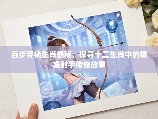 百步穿杨生肖揭秘，探寻十二生肖中的精准射手传奇故事