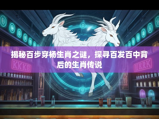 揭秘百步穿杨生肖之谜，探寻百发百中背后的生肖传说