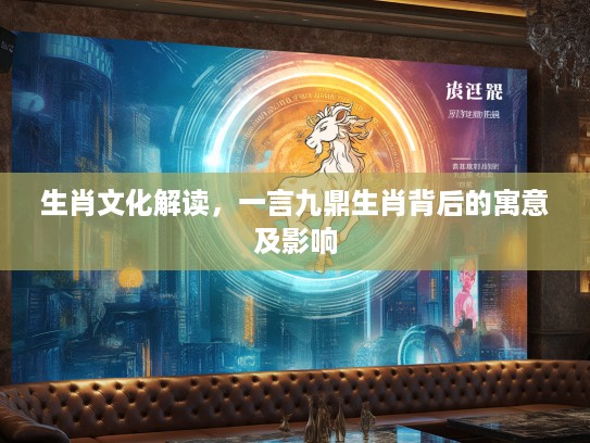 生肖文化解读，一言九鼎生肖背后的寓意及影响
