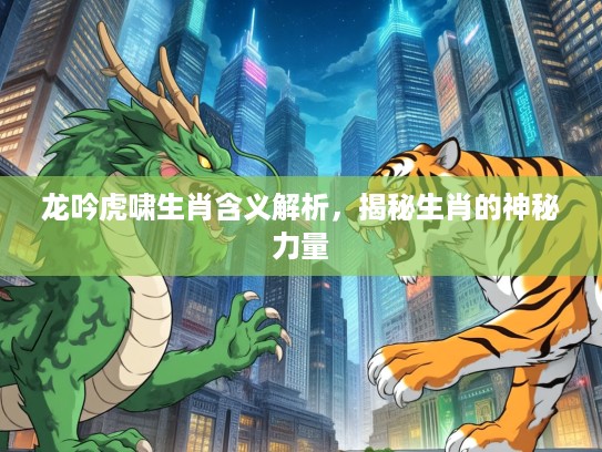 龙吟虎啸生肖含义解析，揭秘生肖的神秘力量