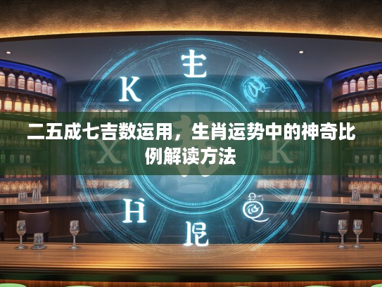 二五成七吉数运用，生肖运势中的神奇比例解读方法