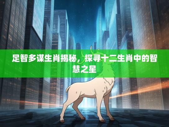 足智多谋生肖揭秘，探寻十二生肖中的智慧之星