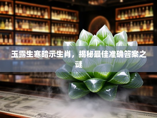 玉露生寒暗示生肖，揭秘最佳准确答案之谜