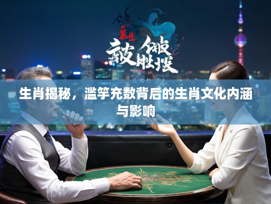 生肖揭秘，滥竽充数背后的生肖文化内涵与影响