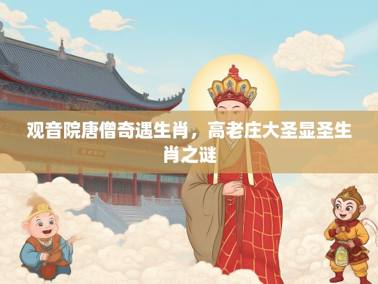 观音院唐僧奇遇生肖，高老庄大圣显圣生肖之谜