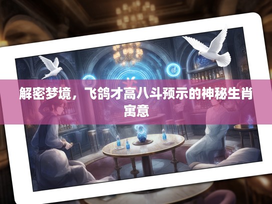 解密梦境，飞鸽才高八斗预示的神秘生肖寓意