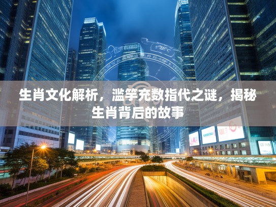 生肖文化解析，滥竽充数指代之谜，揭秘生肖背后的故事