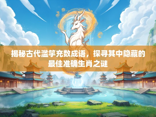 揭秘古代滥竽充数成语，探寻其中隐藏的最佳准确生肖之谜