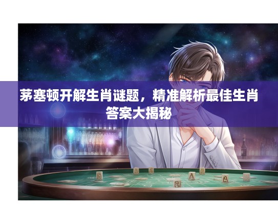 茅塞顿开解生肖谜题，精准解析最佳生肖答案大揭秘