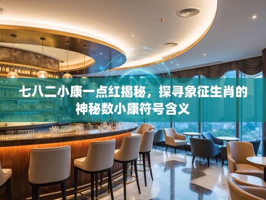 七八二小康一点红揭秘，探寻象征生肖的神秘数小康符号含义
