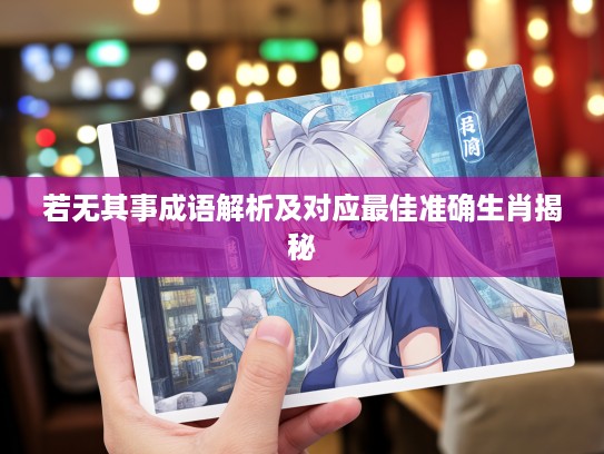 若无其事成语解析及对应最佳准确生肖揭秘