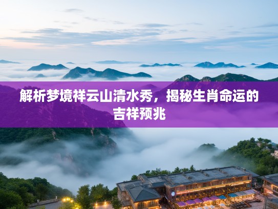 解析梦境祥云山清水秀，揭秘生肖命运的吉祥预兆