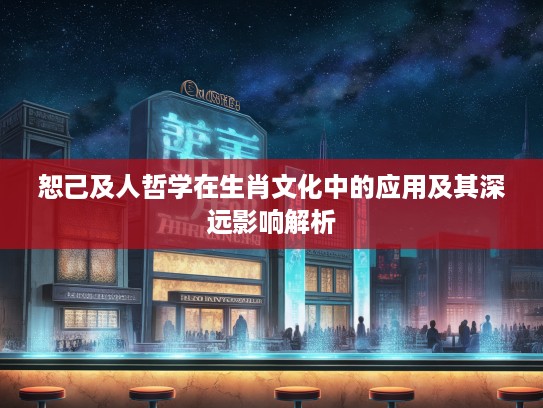 恕己及人哲学在生肖文化中的应用及其深远影响解析