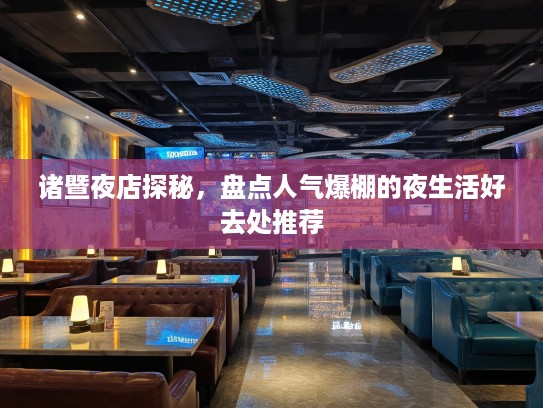 诸暨夜店探秘,盘点人气爆棚的夜生活好去处推荐 诸暨夜店探秘,盘点人气爆棚的夜生活好去处推荐
