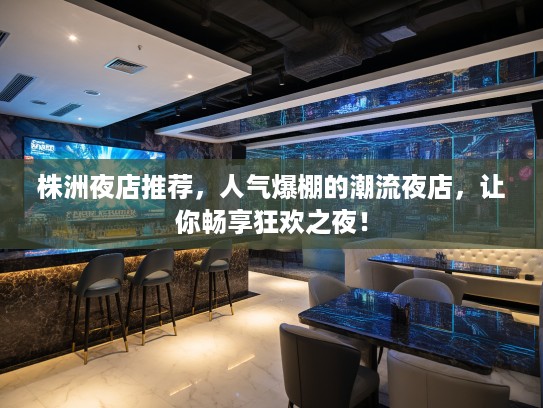株洲夜店推荐,人气爆棚的潮流夜店,让你畅享狂欢之夜! 株洲夜店推荐,人气爆棚的潮流夜店,让你畅享狂欢之夜!