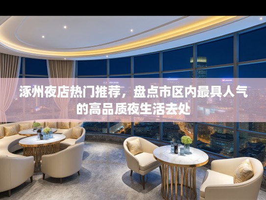 涿州夜店热门推荐，盘点市区内最具人气的高品质夜生活去处