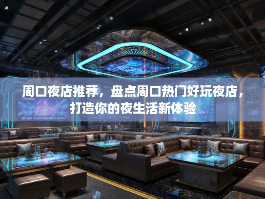 周口夜店推荐，盘点周口热门好玩夜店，打造你的夜生活新体验