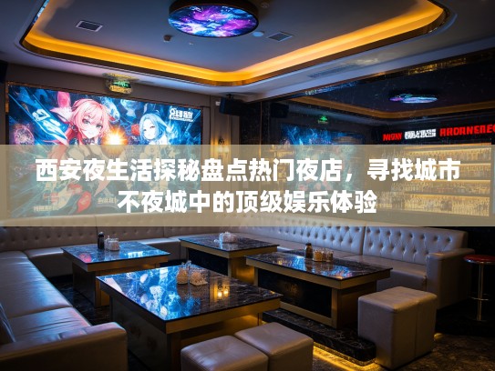 西安夜生活探秘盘点热门夜店，寻找城市不夜城中的顶级娱乐体验