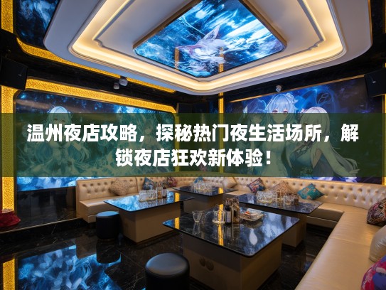 温州夜店攻略，探秘热门夜生活场所，解锁夜店狂欢新体验！