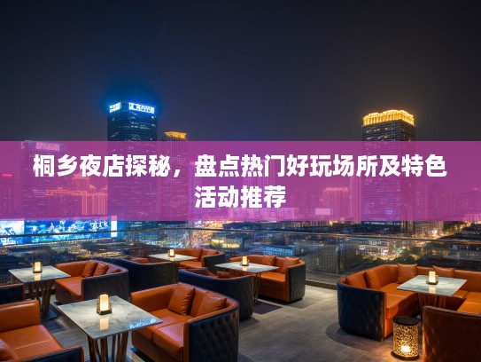 桐乡夜店探秘，盘点热门好玩场所及特色活动推荐
