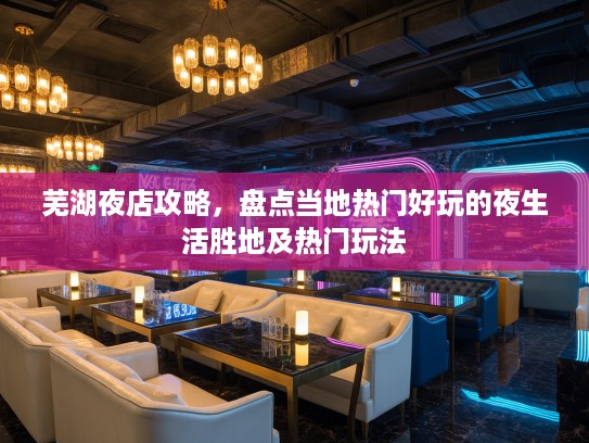 芜湖夜店攻略，盘点当地热门好玩的夜生活胜地及热门玩法